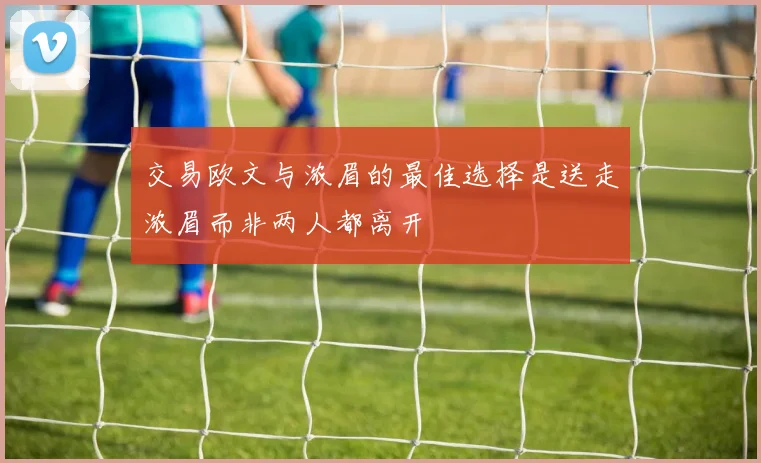 交易欧文与浓眉的最佳选择是送走浓眉而非两人都离开