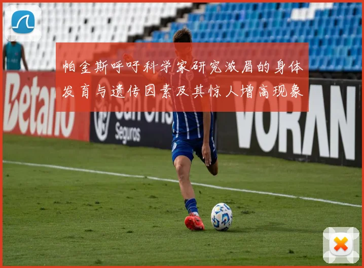 帕金斯呼吁科学家研究浓眉的身体发育与遗传因素及其惊人增高现象